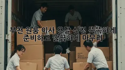 부천 원룸 이사 용달 신청: 똑똑하게 준비하고 깔끔하게 마무리!