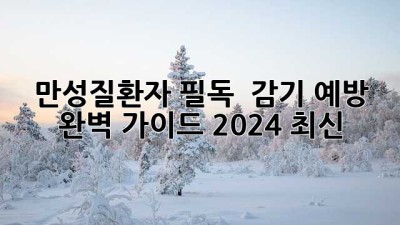 만성질환자 필독! 😷 감기 예방 완벽 가이드 (2024 최신)