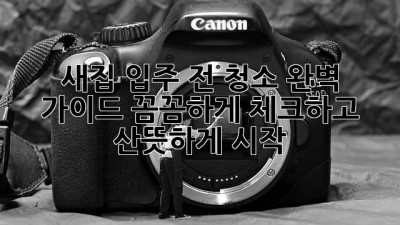 새집 입주 전 청소✨ 완벽 가이드: 꼼꼼하게 체크하고 산뜻하게 시작! 🏡